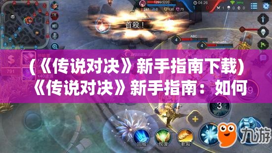 (《传说对决》新手指南下载) 《传说对决》新手指南：如何快速提升竞技实力，战力飙升的秘诀全解析！